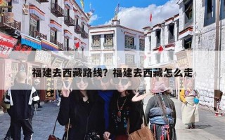 福建去西藏路线？福建去西藏怎么走