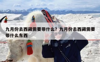 九月份去西藏需要带什么？九月份去西藏需要带什么东西