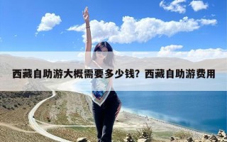 西藏自助游大概需要多少钱？西藏自助游费用