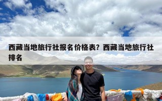 西藏当地旅行社报名价格表？西藏当地旅行社排名