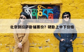 北京到拉萨卧铺票价？硬卧上中下价格