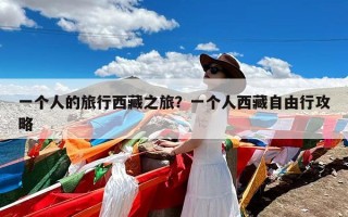 一个人的旅行西藏之旅？一个人西藏自由行攻略