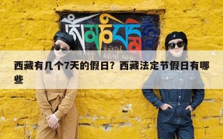 西藏有几个7天的假日？西藏法定节假日有哪些