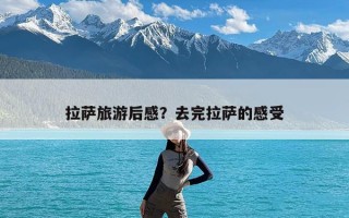 拉萨旅游后感？去完拉萨的感受