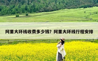 阿里大环线收费多少钱？阿里大环线行程安排