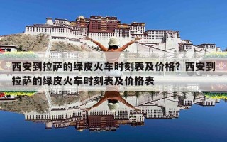 西安到拉萨的绿皮火车时刻表及价格？西安到拉萨的绿皮火车时刻表及价格表