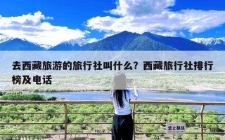 去西藏旅游的旅行社叫什么？西藏旅行社排行榜及电话