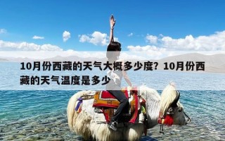 10月份西藏的天气大概多少度？10月份西藏的天气温度是多少