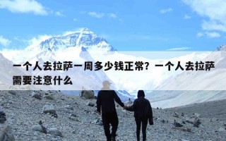 一个人去拉萨一周多少钱正常？一个人去拉萨需要注意什么