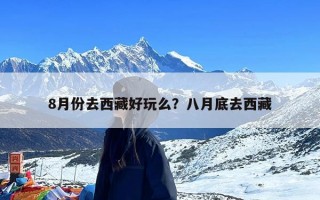 8月份去西藏好玩么？八月底去西藏