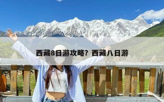 西藏8日游攻略？西藏八日游