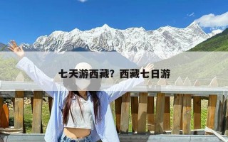 七天游西藏？西藏七日游