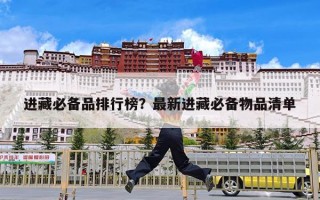 进藏必备品排行榜？最新进藏必备物品清单