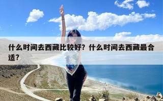 什么时间去西藏比较好？什么时间去西藏最合适?