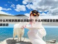 什么时候到西藏旅游最好？什么时候适合去西藏旅游