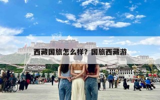 西藏国旅怎么样？国旅西藏游