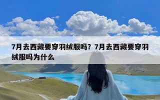 7月去西藏要穿羽绒服吗？7月去西藏要穿羽绒服吗为什么