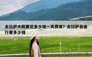 去拉萨大概要花多少钱一天费用？去拉萨自由行要多少钱
