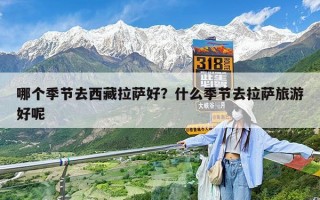 哪个季节去西藏拉萨好？什么季节去拉萨旅游好呢