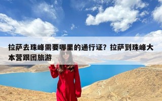 拉萨去珠峰需要哪里的通行证？拉萨到珠峰大本营跟团旅游