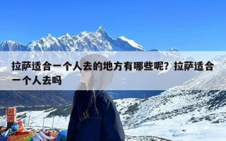 拉萨适合一个人去的地方有哪些呢？拉萨适合一个人去吗