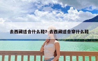 去西藏适合什么鞋？去西藏适合穿什么鞋