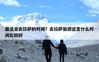 最适合去拉萨的时间？去拉萨旅游适宜什么时间比较好