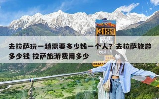 去拉萨玩一趟需要多少钱一个人？去拉萨旅游多少钱 拉萨旅游费用多少