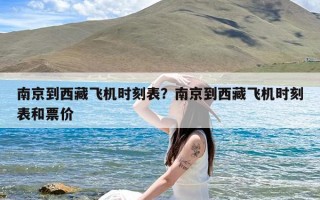 南京到西藏飞机时刻表？南京到西藏飞机时刻表和票价