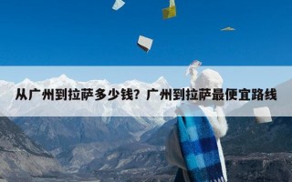 从广州到拉萨多少钱？广州到拉萨最便宜路线