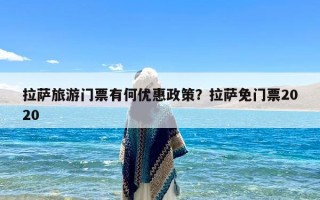 拉萨旅游门票有何优惠政策？拉萨免门票2020