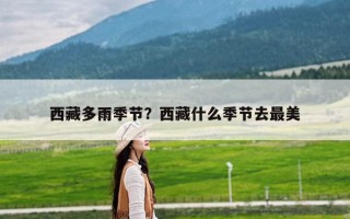 西藏多雨季节？西藏什么季节去最美