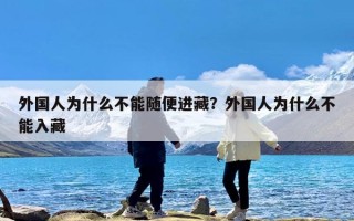 外国人为什么不能随便进藏？外国人为什么不能入藏