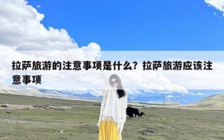 拉萨旅游的注意事项是什么？拉萨旅游应该注意事项