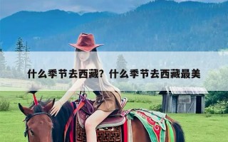 什么季节去西藏？什么季节去西藏最美