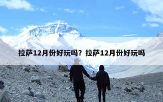 拉萨12月份好玩吗？拉萨12月份好玩吗