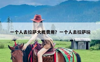 一个人去拉萨大概费用？一个人去拉萨玩