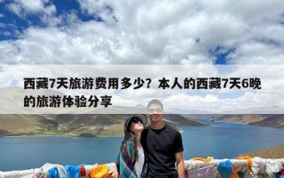 西藏7天旅游费用多少？本人的西藏7天6晚的旅游体验分享