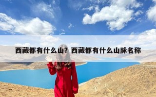 西藏都有什么山？西藏都有什么山脉名称