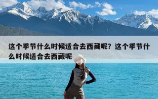 这个季节什么时候适合去西藏呢？这个季节什么时候适合去西藏呢