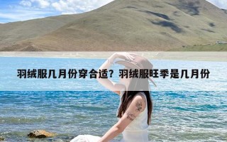 羽绒服几月份穿合适？羽绒服旺季是几月份