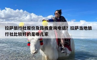 拉萨旅行社报价及路线查询电话？拉萨当地旅行社比较好的是哪几家