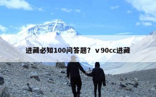 进藏必知100问答题？ⅴ90cc进藏