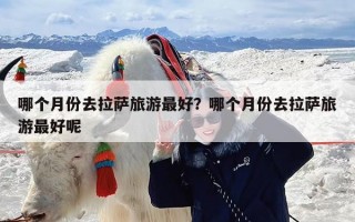 哪个月份去拉萨旅游最好？哪个月份去拉萨旅游最好呢