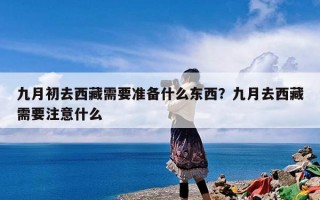 九月初去西藏需要准备什么东西？九月去西藏需要注意什么