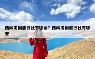 西藏出国旅行社有哪些？西藏出国旅行社有哪些