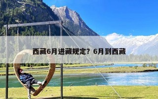 西藏6月进藏规定？6月到西藏