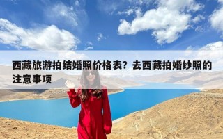 西藏旅游拍结婚照价格表？去西藏拍婚纱照的注意事项