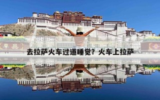 去拉萨火车过道睡觉？火车上拉萨