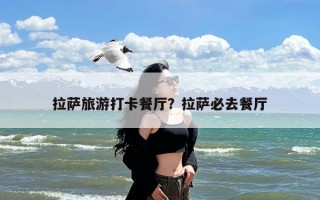 拉萨旅游打卡餐厅？拉萨必去餐厅